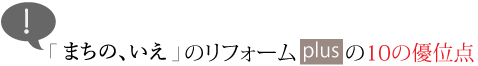 まちの、いえのリフォームpiusの10の優位点